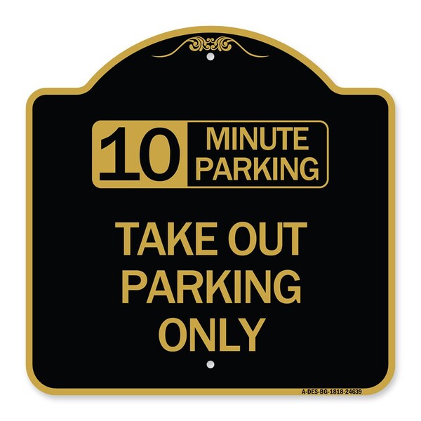 10 Minutes Parking Take Out Parking Only, Black & Gold Aluminum Sign, 18" x 18", BG-1818-24639